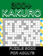 Kakuro Puzzle Book For Adults: 300+ Logic Puzzles, Cross Sums Puzzle Book B09TGB73P6 Book Cover