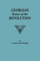 Georgia's Roster of the Revolution: Containing a List of the State's Defenders; Officers and Men; Soldiers and Sailors; Partisans and Regulars; Whether Enlisted from Georgia or Settled in Georgia Afte 0788420046 Book Cover