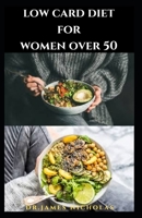 LOW CARB DIET FOR WOMEN OVER 50: Delicious Low Carb Recipes and Cookbook For Senior Women Includes Dietary Management for Healthy Issue For Elderly Women B08FS7SGXC Book Cover