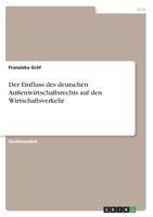 Der Einfluss des deutschen Außenwirtschaftsrechts auf den Wirtschaftsverkehr 3668634238 Book Cover