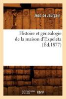 Histoire Et Ga(c)Na(c)Alogie de La Maison D'Ezpeleta (A0/00d.1877) 2012554415 Book Cover