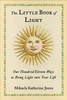 The Little Book of Light: One Hundred Eleven Ways to Bring Light into Your Life 1590035062 Book Cover