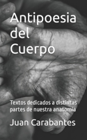 Antipoesia del Cuerpo: Textos dedicados a distintas partes de nuestra anatomía B0BV455LZ3 Book Cover