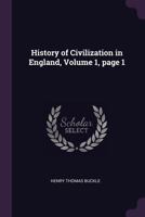 History of Civilization in England, Volume 1, Page 1 1377437000 Book Cover