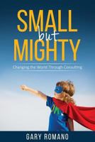 Small But Mighty: Changing the World Through Consulting 0692762477 Book Cover