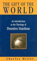 The Gift of the World: An Introduction to the Theology of Dumitru Staniloae 0567087328 Book Cover