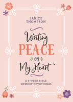 Writing Peace on My Heart: A 6-Week Bible Memory Devotional 1643528793 Book Cover