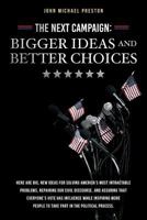 The Next Campaign: Bigger Ideas and Better Choices : Here Are Big, New Ideas for Solving America's Most Intractable Problems, Repairing Our Civil Discourse, and Assuring That Everyone's Vote Has Influ 1974397769 Book Cover