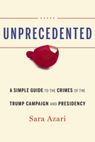Unprecedented: A Simple Guide to the Crimes of the Trump Campaign and Presidency 1640122990 Book Cover