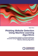 Phishing Website Detection Using Machine Learning Algorithms: A Comparative Analysis of Phishing Websites Detection using XGBOOST Algorithm with other Machine Learning Algorithms 6200326169 Book Cover