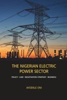 The Nigerian Electric Power Sector: Policy, Law, Negotiation Strategy, Business 0991974506 Book Cover