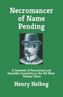 Necromancer of Name Pending: A Casebook of Paranormal and Scientific Curiosities in the Old West, Volume Three (Necromancer series) B0CM8S8951 Book Cover