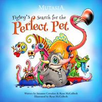 Mutasia: Figley's Search for the Perfect Pet 0985600284 Book Cover