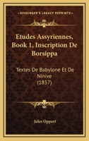 Etudes Assyriennes, Book 1, Inscription De Borsippa: Textes De Babylone Et De Ninive (1857) 1168403421 Book Cover