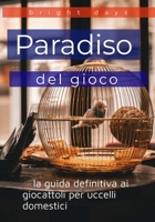 Paradiso del gioco : la guida definitiva ai giocattoli per uccelli domestici (Italian Edition) B0DQ6YW5MF Book Cover