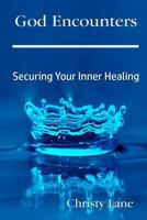 God Encounters: Securing Your Inner Healing 1533286256 Book Cover