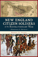 New England Citizen Soldiers of the Revolutionary War: Minutemen & Mariners 1467142603 Book Cover