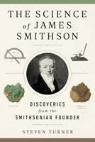 The Science of James Smithson: Discoveries from the Smithsonian Founder 1588346900 Book Cover