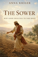 THE SOWER: WHY GOOD IDEAS FAIL TO TAKE ROOT B0HCJM2SLX Book Cover