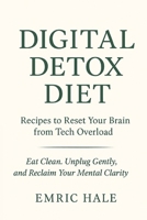 Digital Detox Diet: Eat Clean, Unplug Gently, and Reclaim Your Mental Clarity B0FHHXZ4YC Book Cover