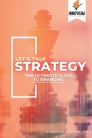 Let's Talk Strategy: The Ultimate Guide to Branding 1312666714 Book Cover