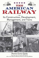 The American Railway: Its Construction, Development, Management, and Trains 1616083344 Book Cover