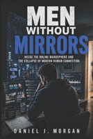 Men Without Mirrors: Inside the Online Manosphere and the Collapse of Modern Human Connection B0H3TBZKZN Book Cover