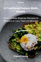 A Traditional Supper Made Simple.: 14 Incredible Mexican Recipes to Prepare in Less Than 10 Minutes B0BGNX1Q2X Book Cover
