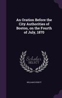 An Oration Before the City Authorities of Boston, on the Fourth of July, 1870 1275857132 Book Cover