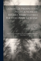 Lezioni Di Prospettiva Pratica Nonchè Regole Abbreviatrici Per Disegnare Le Scene: Seguite Da Un Facile Metodo Per La Prospettica Collocazione Delle F 1021768405 Book Cover