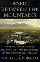 Desert Between the Mountains: Mormons, Miners, Padres, Mountain Men, and the Opening of the Great Basin, 1772-1869 0805041613 Book Cover