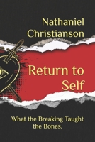 Return to Self: What the Breaking Taught the Bones. B0FH7CNHC3 Book Cover