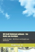Mit Kredit Wohlstand aufbauen – Von Nichts zum Vermögen: Kredit als Hebel – Mit Wissen und Disziplin zum Wohlstand B0FVG4XSV3 Book Cover