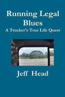 Running Legal Blues: A Truckers True Life Quest 1456466313 Book Cover