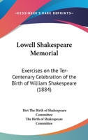 Lowell Shakespeare Memorial: Exercises On The Ter-Centenary Celebration Of The Birth Of William Shakespeare 1120321069 Book Cover