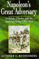Napoleon's Great Adversary: Archduke Charles and the Austrian Army 1792-1814 1885119216 Book Cover