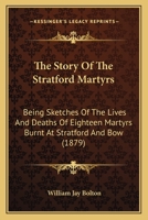 The Story Of The Stratford Martyrs: Being Sketches Of The Lives And Deaths Of Eighteen Martyrs Burnt At Stratford And Bow 1104507501 Book Cover