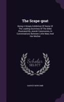 The Scape-goat: Being A Simple Exhibition Of Some Of The Leading Doctrines Of The Bible Illustrated By Jewish Ceremonies, In Conversations Between Little Mary And Her Mother 1178979571 Book Cover