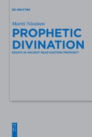 Prophetic Divination: Essays in Ancient Near Eastern Prophecy 311076413X Book Cover