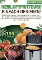 Heißluftfritteuse einfach genießen!: Über 100 schnelle & köstliche Rezepte für jeden Tag - Das große Heißluftfritteuse Kochbuch in Schwarz-Weiß Mit ... & praktischen Tipps vom Airfryer-Experten 3819278796 Book Cover