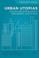 Urban Utopias: Excess and Expulsion in Neoliberal South Asia 331947622X Book Cover