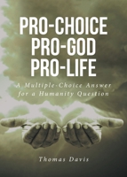 Pro-Choice Pro-God Pro-Life: A Multiple-Choice Answer for a Humanity Question B0CVJ4NF7C Book Cover