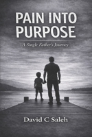 Pain Into Purpose: A Single Fathers Journey B0GM9L34TP Book Cover