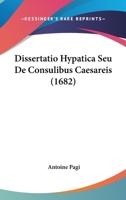 Dissertatio Hypatica Seu De Consulibus Caesareis (1682) 116620135X Book Cover