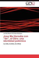 Jose Ma Heredia con "de", el Otro: una identidad polémica: La vida, la obra, la crítica 3848459086 Book Cover