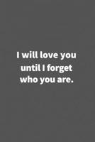 I will love you until I forget who you are.: Funny Blank Lined College Ruled Notebook Journal Size 6 x 9 1660779588 Book Cover