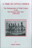 A Time of Little Choice: The Disintegration of Tribal Culture in the San Francisco Bay Area, 1769-1810 (Ballena Press Anthropological Papers ; No) (Ballena Press Anthropological Papers ; No) 0879191317 Book Cover