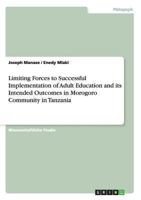 Limiting Forces to Successful Implementation of Adult Education and its Intended Outcomes in Morogoro Community in Tanzania 3656212120 Book Cover