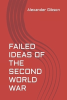FAILED IDEAS OF THE SECOND WORLD WAR B0CT74VZ6T Book Cover