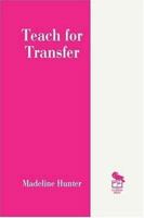 Teach for Transfer (Madeline Hunter Collection Series) 080396322X Book Cover